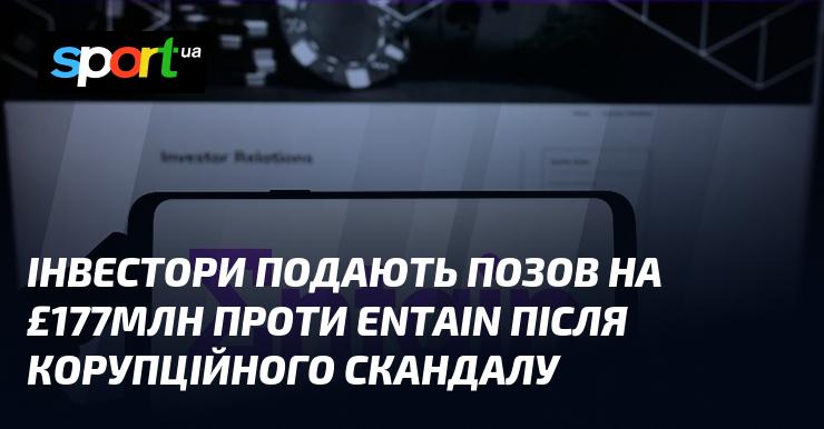 Інвестори подали позов на суму £177 мільйонів проти компанії Entain у зв'язку з корупційним скандалом.